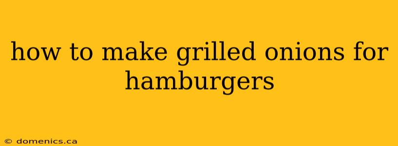 how to make grilled onions for hamburgers