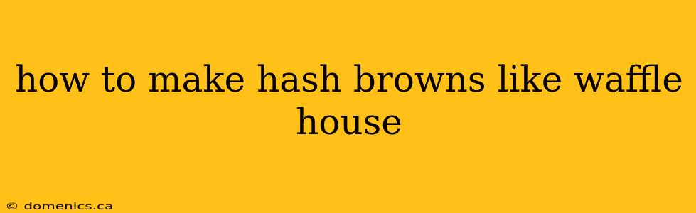 how to make hash browns like waffle house