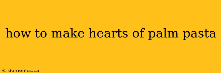 how to make hearts of palm pasta