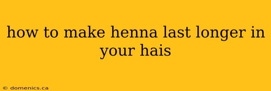 how to make henna last longer in your hais