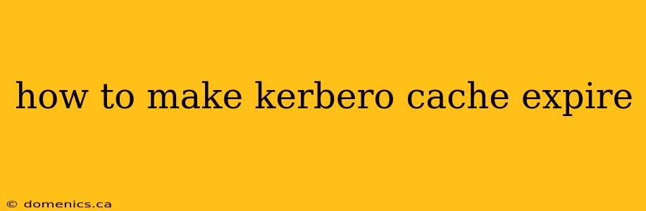 how to make kerbero cache expire