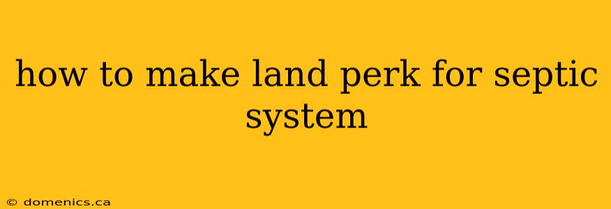 how to make land perk for septic system