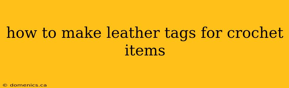 how to make leather tags for crochet items