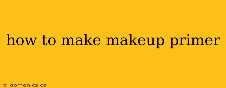 how to make makeup primer