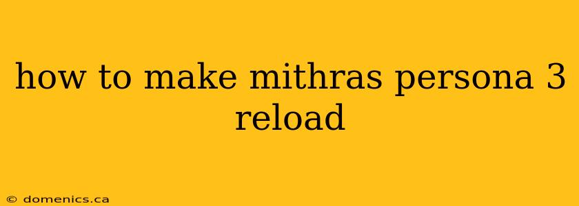 how to make mithras persona 3 reload