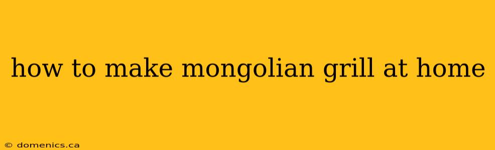 how to make mongolian grill at home