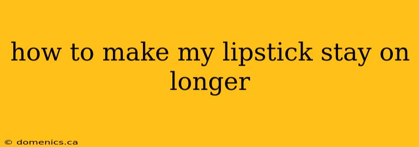 how to make my lipstick stay on longer