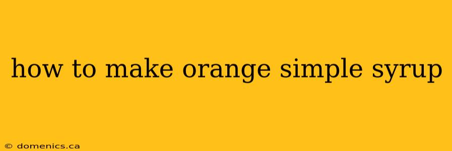 how to make orange simple syrup