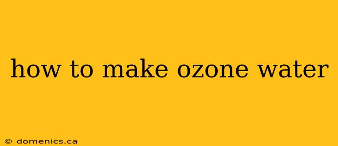 how to make ozone water