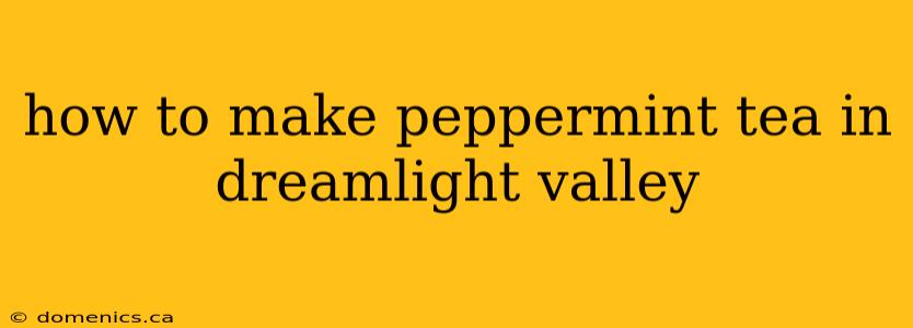 how to make peppermint tea in dreamlight valley