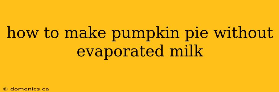 how to make pumpkin pie without evaporated milk