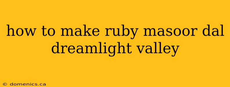 how to make ruby masoor dal dreamlight valley