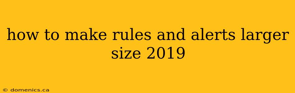 how to make rules and alerts larger size 2019