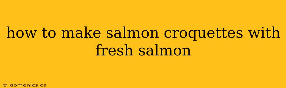 how to make salmon croquettes with fresh salmon