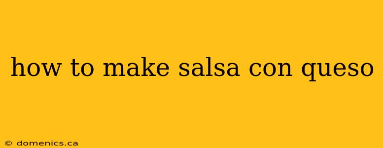 how to make salsa con queso