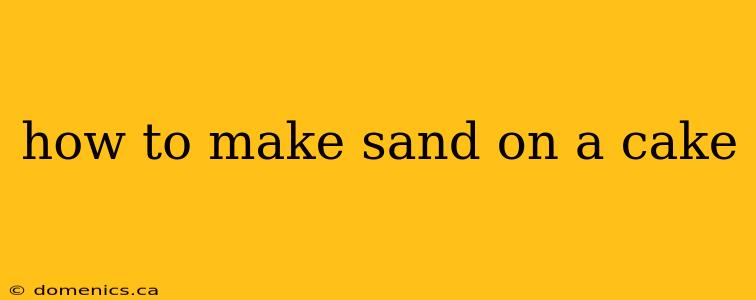 how to make sand on a cake