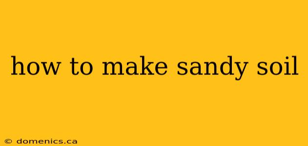 how to make sandy soil