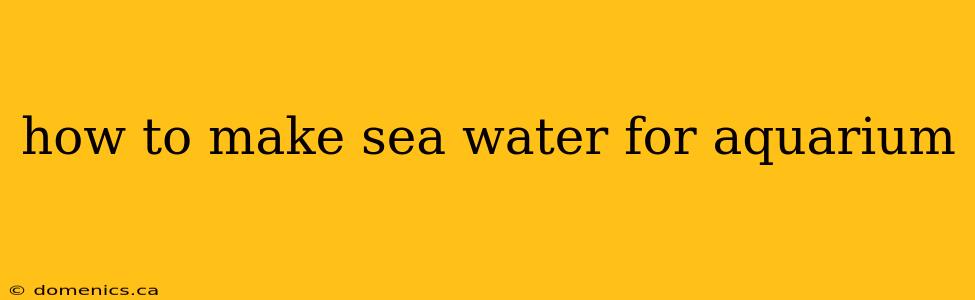 how to make sea water for aquarium