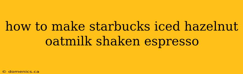 how to make starbucks iced hazelnut oatmilk shaken espresso