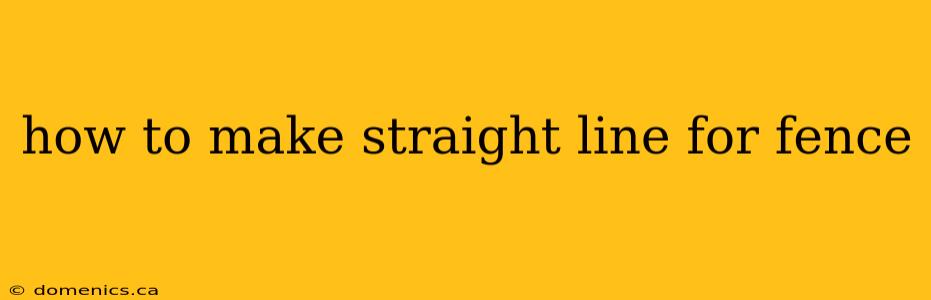 how to make straight line for fence