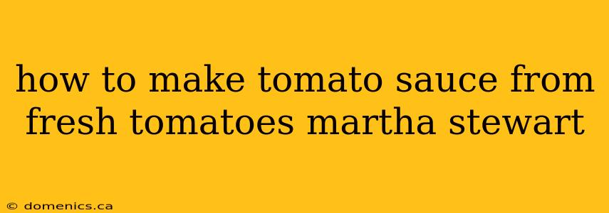 how to make tomato sauce from fresh tomatoes martha stewart