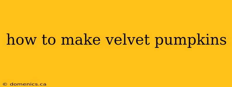 how to make velvet pumpkins