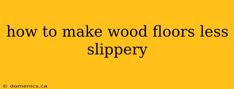 how to make wood floors less slippery