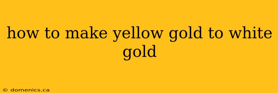 how to make yellow gold to white gold