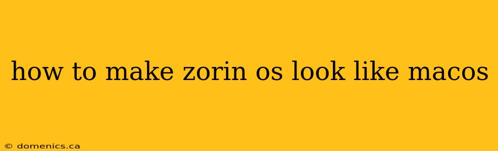 how to make zorin os look like macos