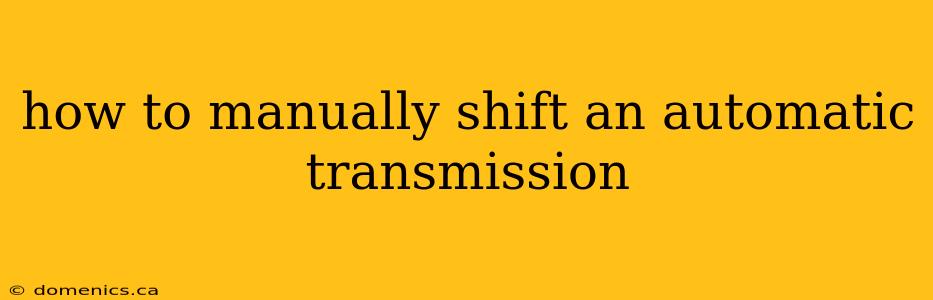 how to manually shift an automatic transmission