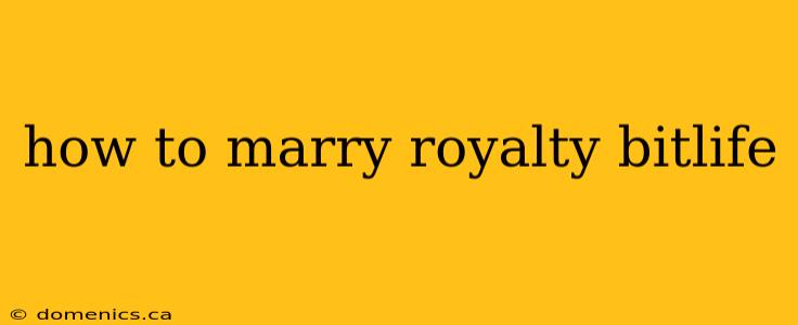 how to marry royalty bitlife