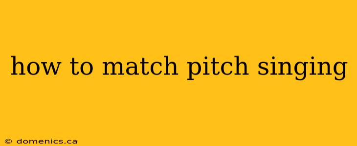 how to match pitch singing