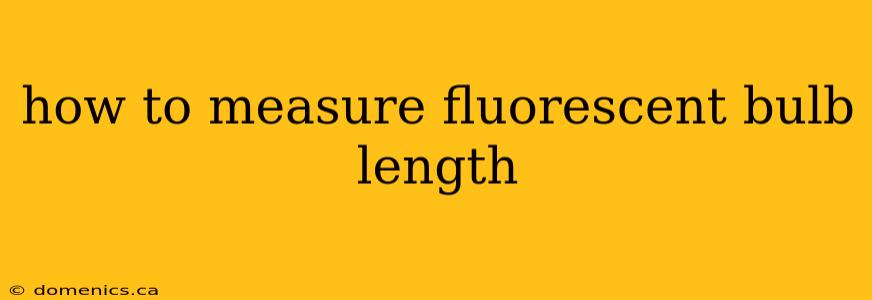 how to measure fluorescent bulb length