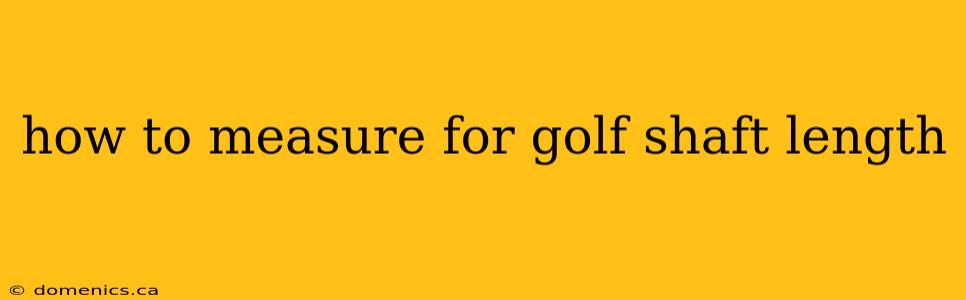 how to measure for golf shaft length