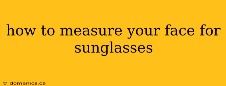 how to measure your face for sunglasses