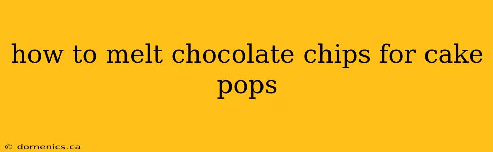 how to melt chocolate chips for cake pops