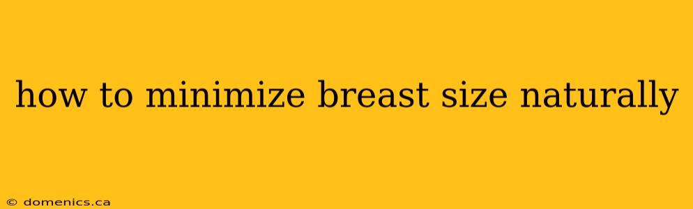 how to minimize breast size naturally