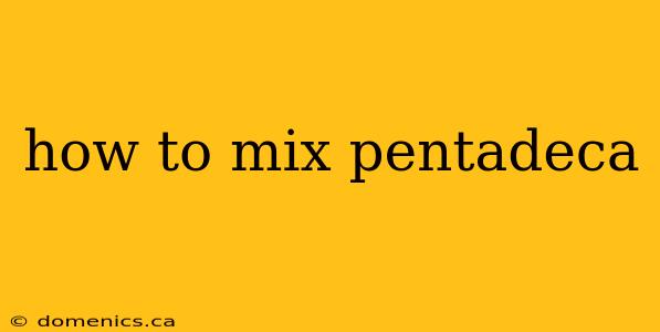 how to mix pentadeca