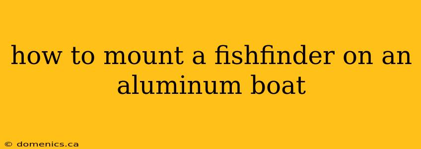 how to mount a fishfinder on an aluminum boat