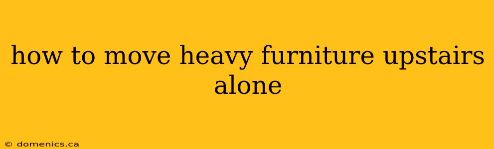 how to move heavy furniture upstairs alone