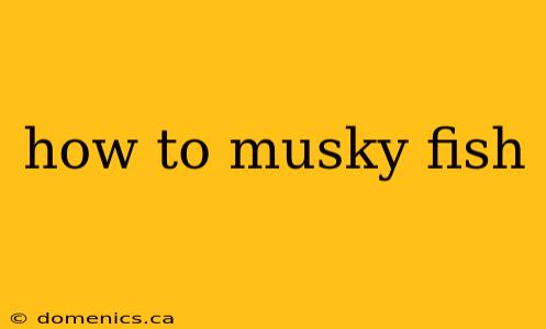 how to musky fish