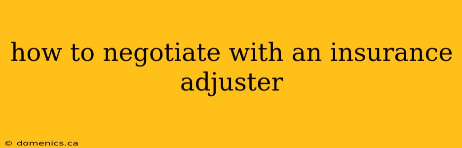 how to negotiate with an insurance adjuster