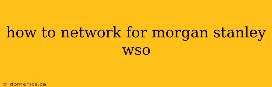 how to network for morgan stanley wso