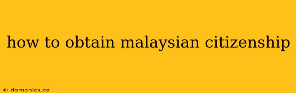 how to obtain malaysian citizenship