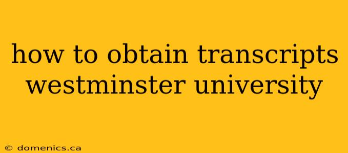 how to obtain transcripts westminster university