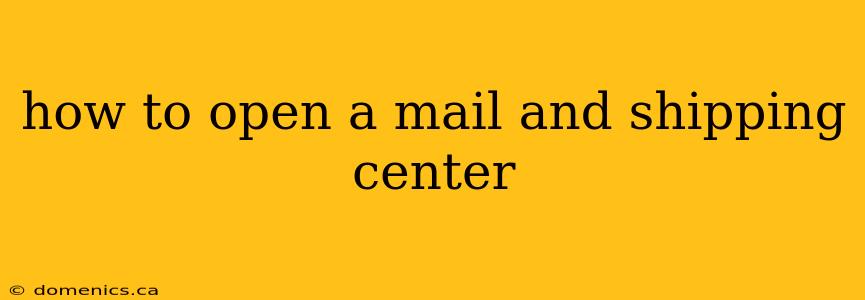 how to open a mail and shipping center