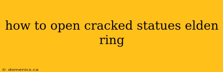 how to open cracked statues elden ring