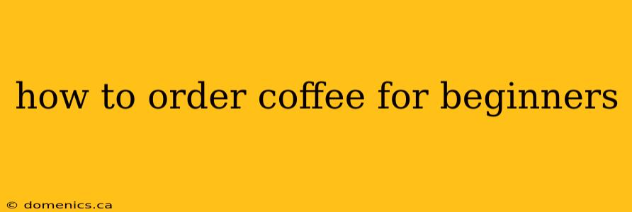 how to order coffee for beginners