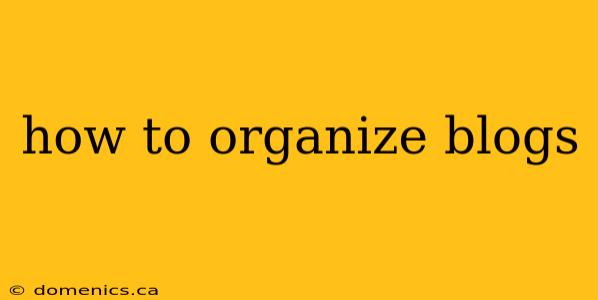 how to organize blogs