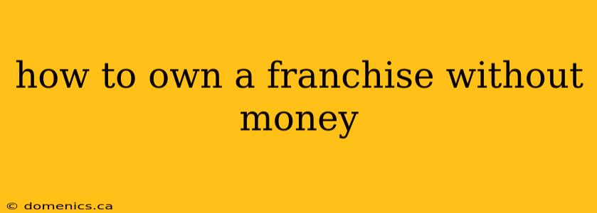 how to own a franchise without money